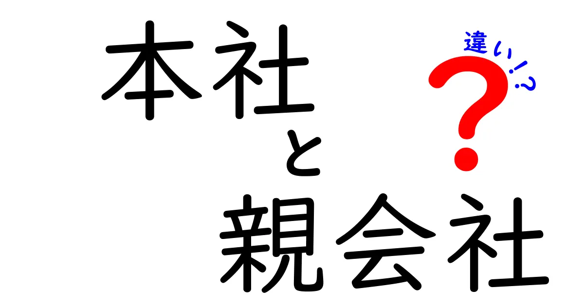 本社と親会社の違いを徹底解説!知っておくべきポイントを分かりやすく整理