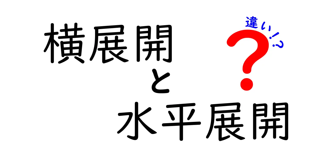 横展開と水平展開の違いを徹底解説！ビジネスで使い分けるための実践ガイド
