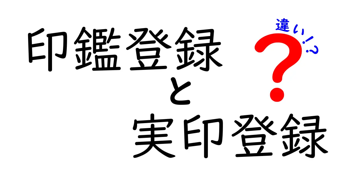 印鑑登録と実印登録の違いとは?誰でもわかる重要ポイントを解説!