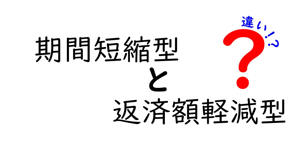 期間短縮型と返済額軽減型の違いを徹底解説!どちらがあなたにピッタリ?
