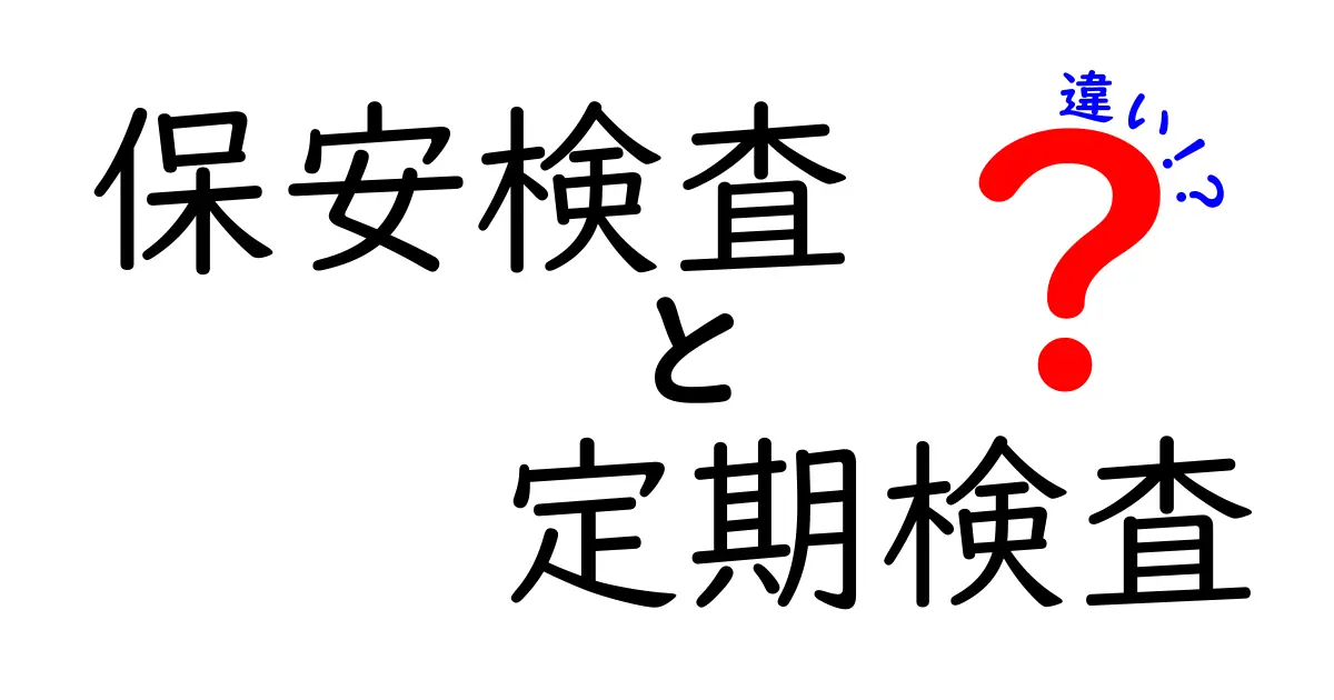保安検査と定期検査の違いをわかりやすく解説!どちらも安全確保に欠かせない検査とは?