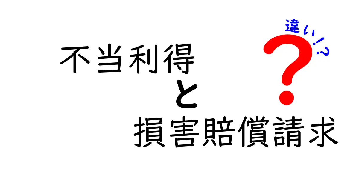 不当利得と損害賠償請求の違いをわかりやすく解説!大切なポイントとは?