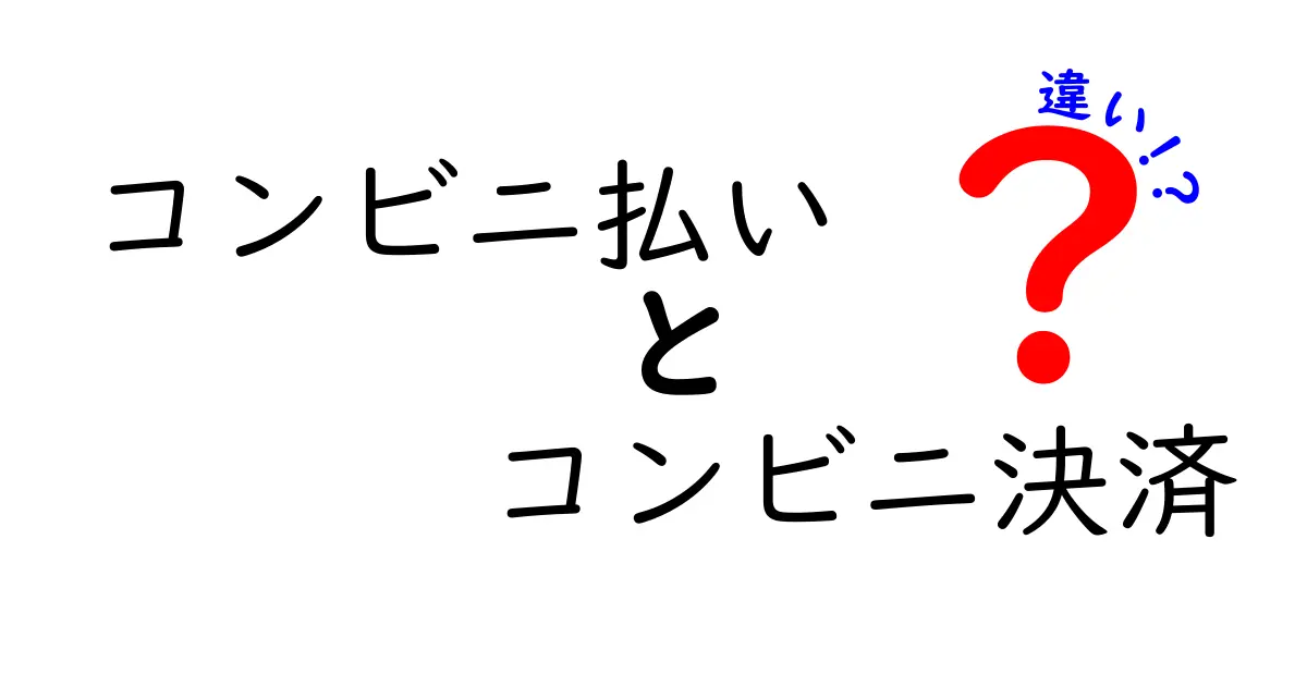 コンビニ払いとコンビニ決済の違いとは?初心者でもわかる簡単解説!