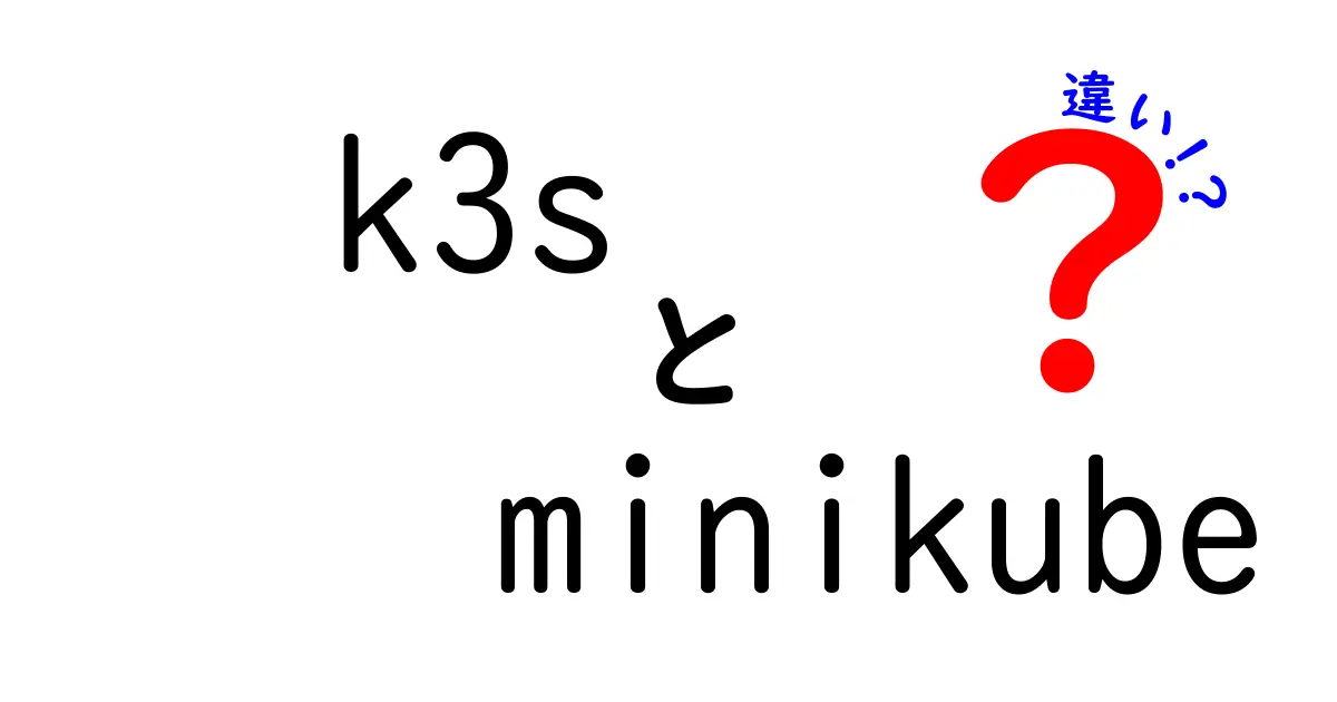 k3sとminikubeの違いを徹底解説：初心者でも分かる選び方と使い分け