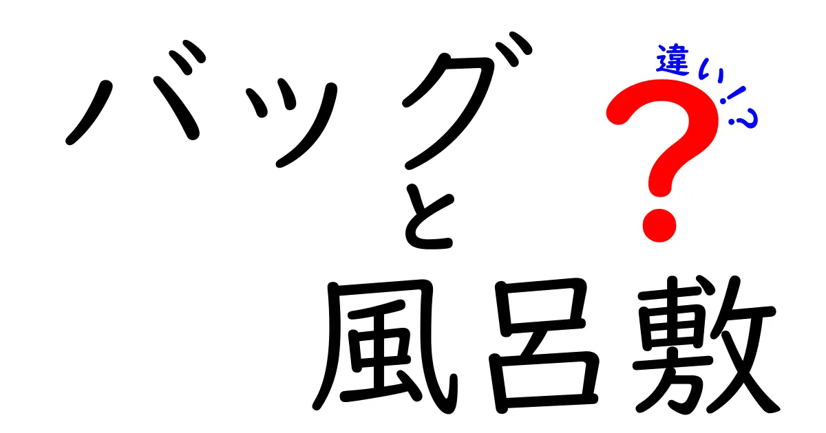 バッグと風呂敷の違いを徹底解説！日常での使い分けと選び方ガイド