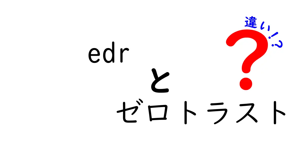 EDRとゼロトラストの違いとは？初心者にもわかりやすく徹底解説！