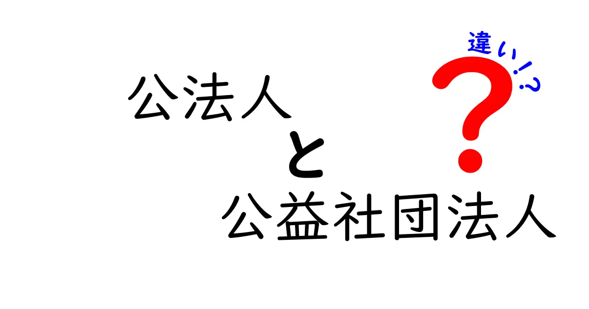 公法人と公益社団法人の違いを徹底解説!知っておきたいポイントと実務での使い分け