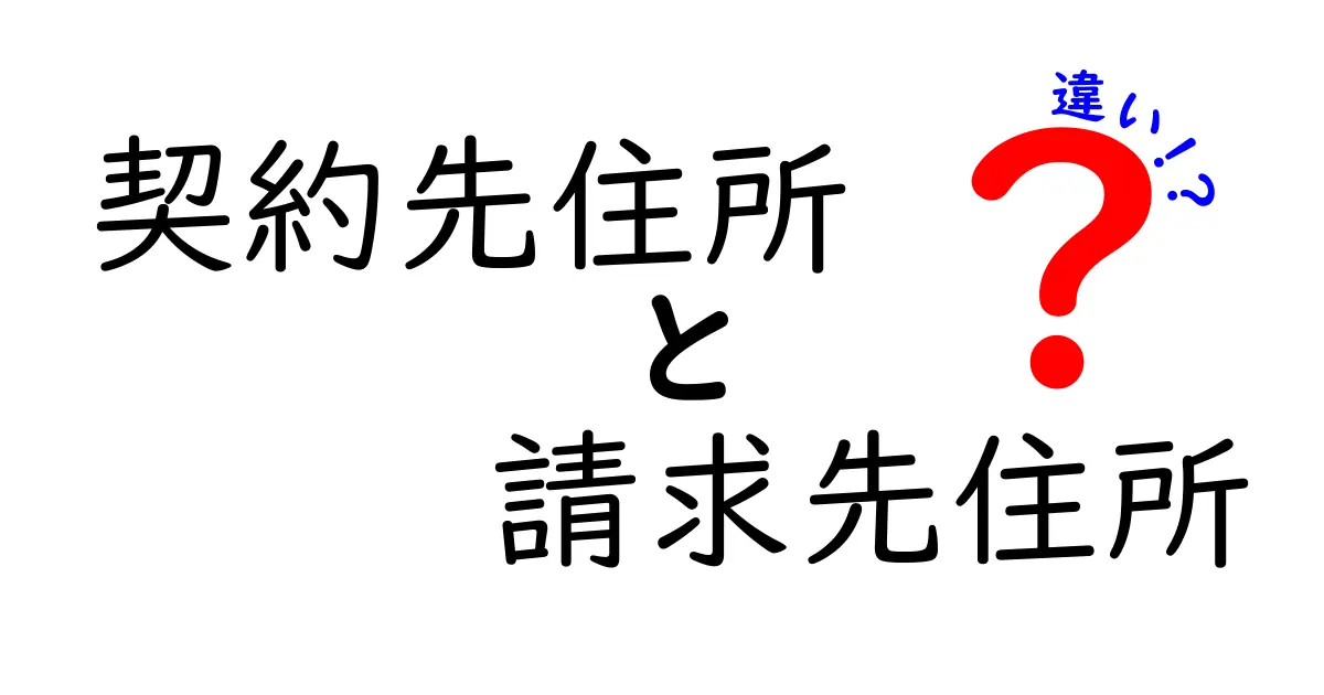 契約先住所と請求先住所の違いを徹底解説！混同しがちなポイントを事例とチェックリストで完全網羅