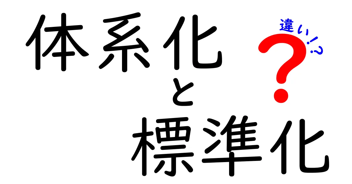 体系化と標準化の違いとは？わかりやすく解説！
