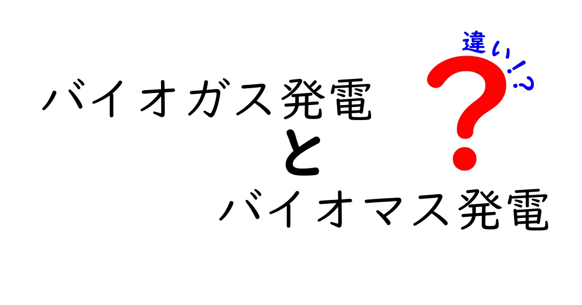 バイオガス発電とバイオマス発電の違いを徹底解説！初心者にもわかる比較ガイド