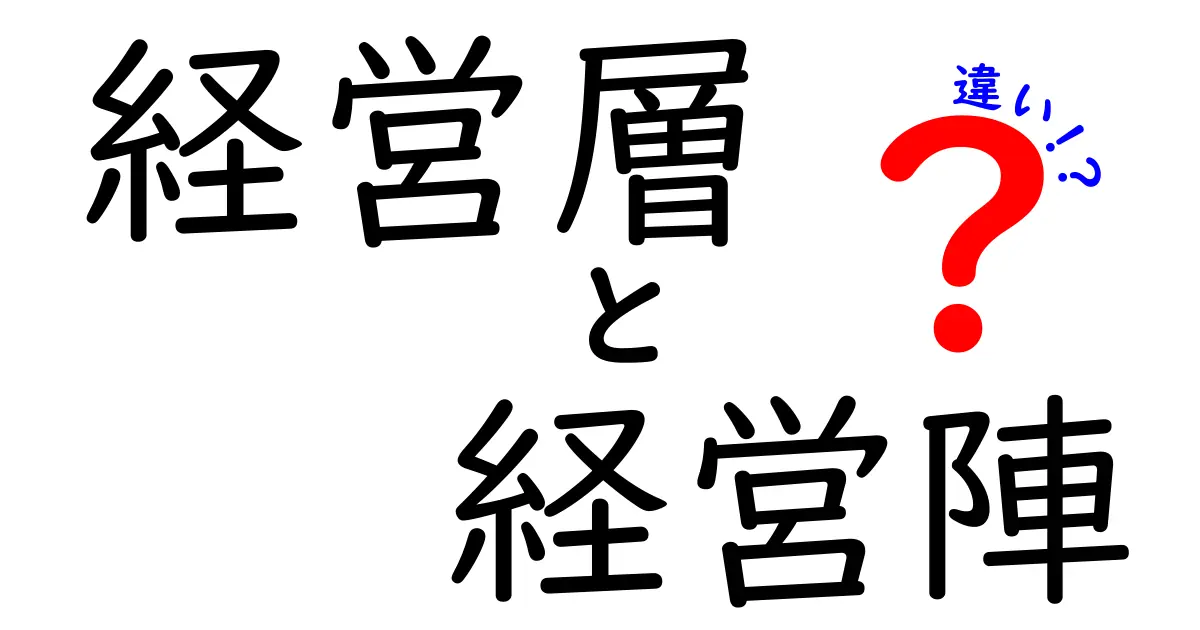 経営層と経営陣の違いを徹底解説！役割・責任・意思決定の本当の意味とは