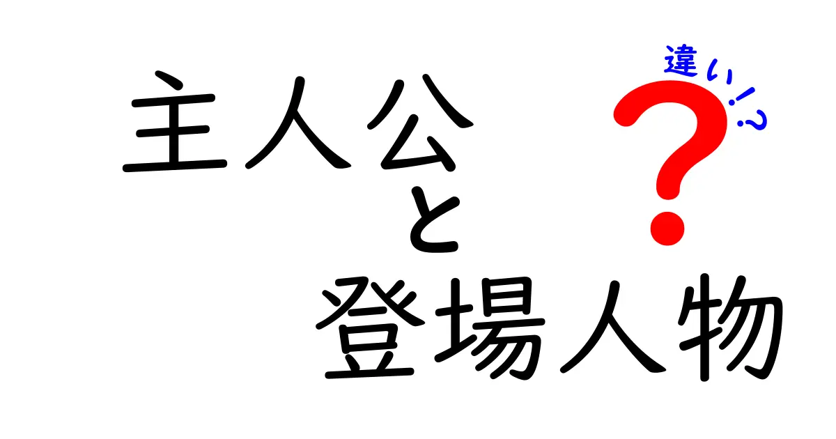 主人公と登場人物の違いを徹底解説｜物語を深く楽しむ基本ガイド