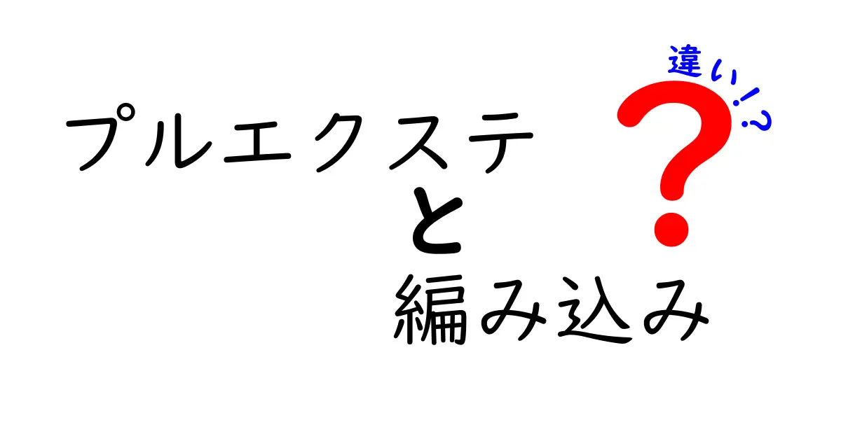 プルエクステと編み込みの違いを徹底比較！自分に合う方法はどっち？