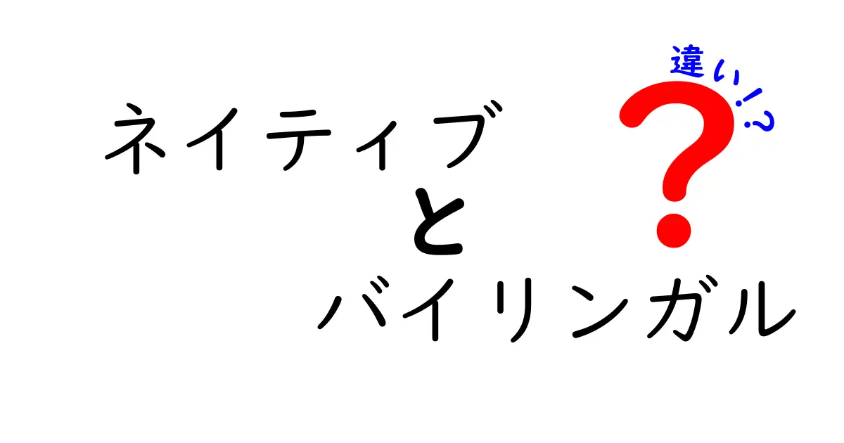 ネイティブとバイリンガルの違いを徹底解説！意味・能力・学習のコツを中学生にもわかる言い方