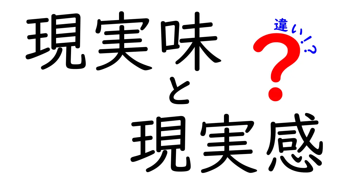 現実味と現実感の違いを徹底解説!意味・使い方・誤解を解く新常識
