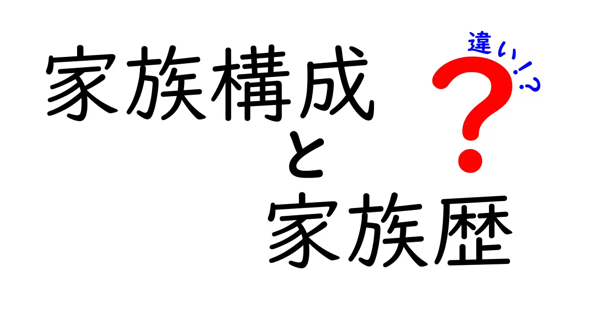 家族構成と家族歴の違いとは?わかりやすく解説!