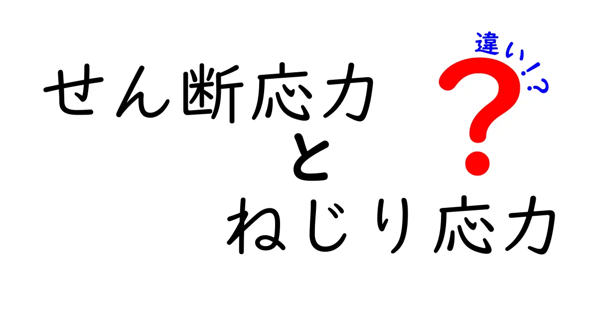 せん断応力とねじり応力の違いを完全解説!中学生でもわかる力のメカニズムとは?