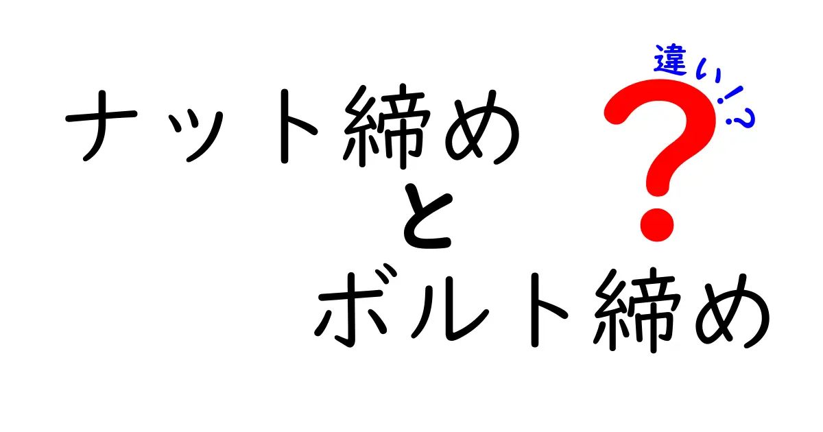 ナット締めとボルト締めの違いを徹底解説!初心者でもわかる使い方と選び方