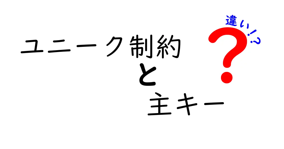 ユニーク制約と主キーの違いを徹底解説！初心者でもわかるデータベース基礎知識
