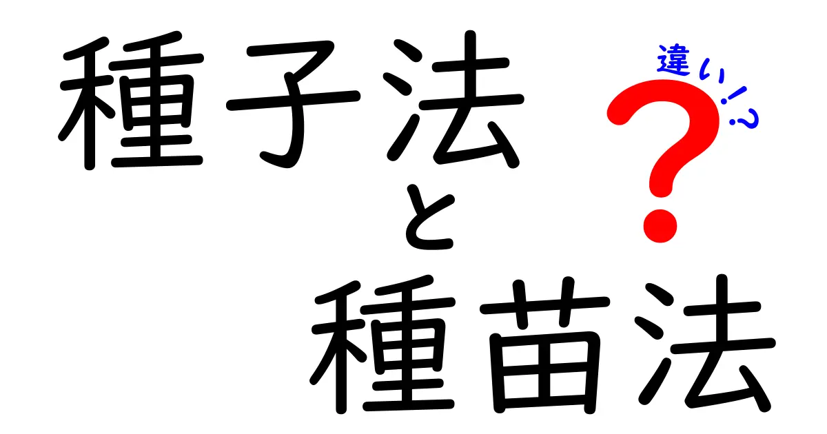 種子法と種苗法の違いをわかりやすく解説|中学生にも納得の基礎ガイド