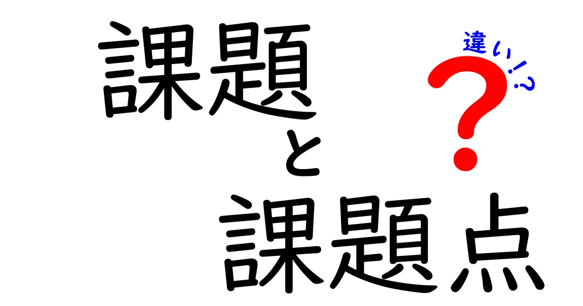 課題・課題点・違いの本当の違いを徹底解説！中学生にも伝わる3つのポイント