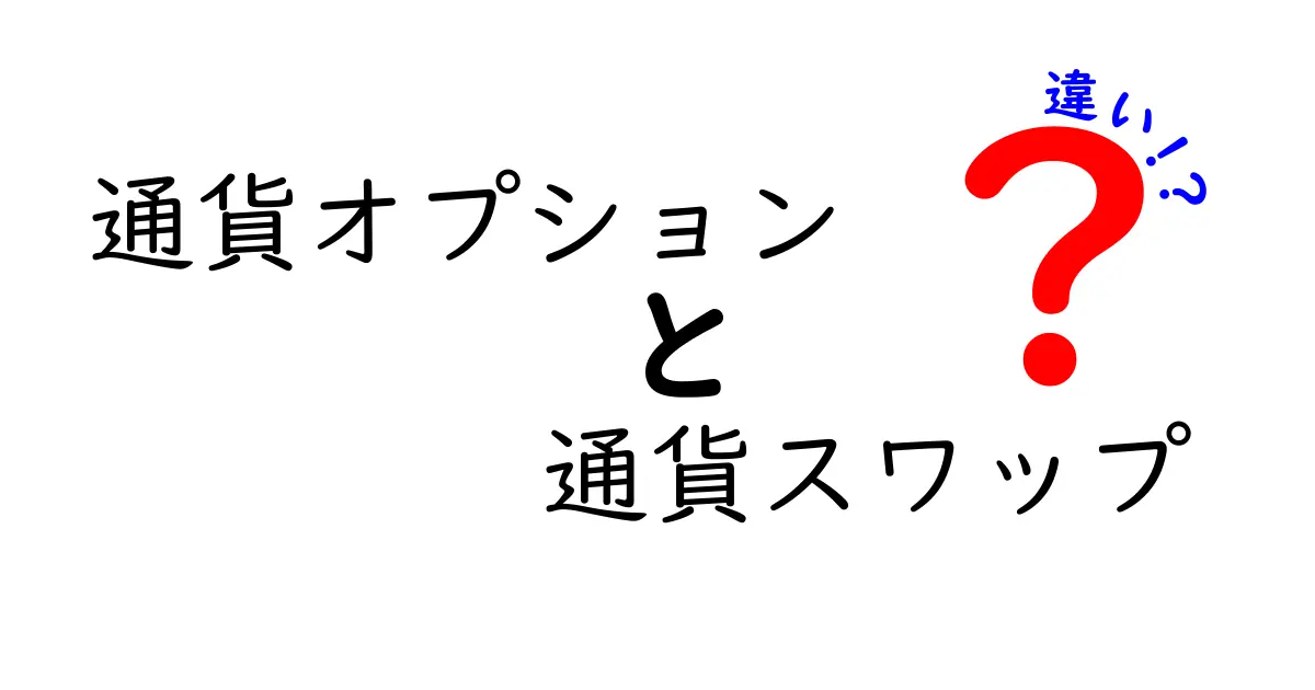通貨オプションと通貨スワップの違いをわかりやすく解説！中学生でも理解できる金融初心者ガイド