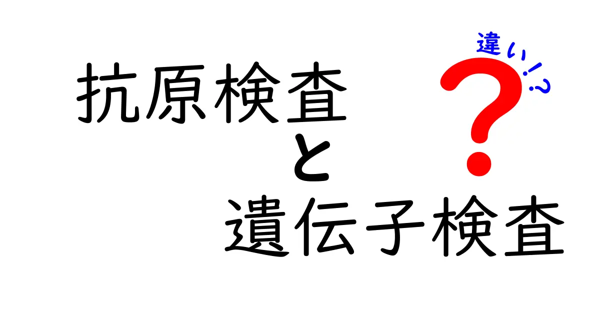 抗原検査と遺伝子検査の違いをわかりやすく解説!どちらを選ぶべき?