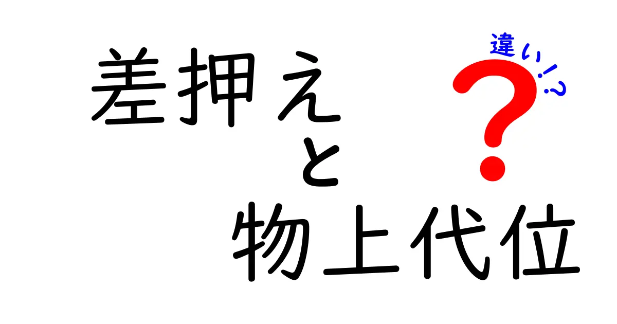差押えと物上代位の違いを徹底解説!知っておきたい法律のポイント