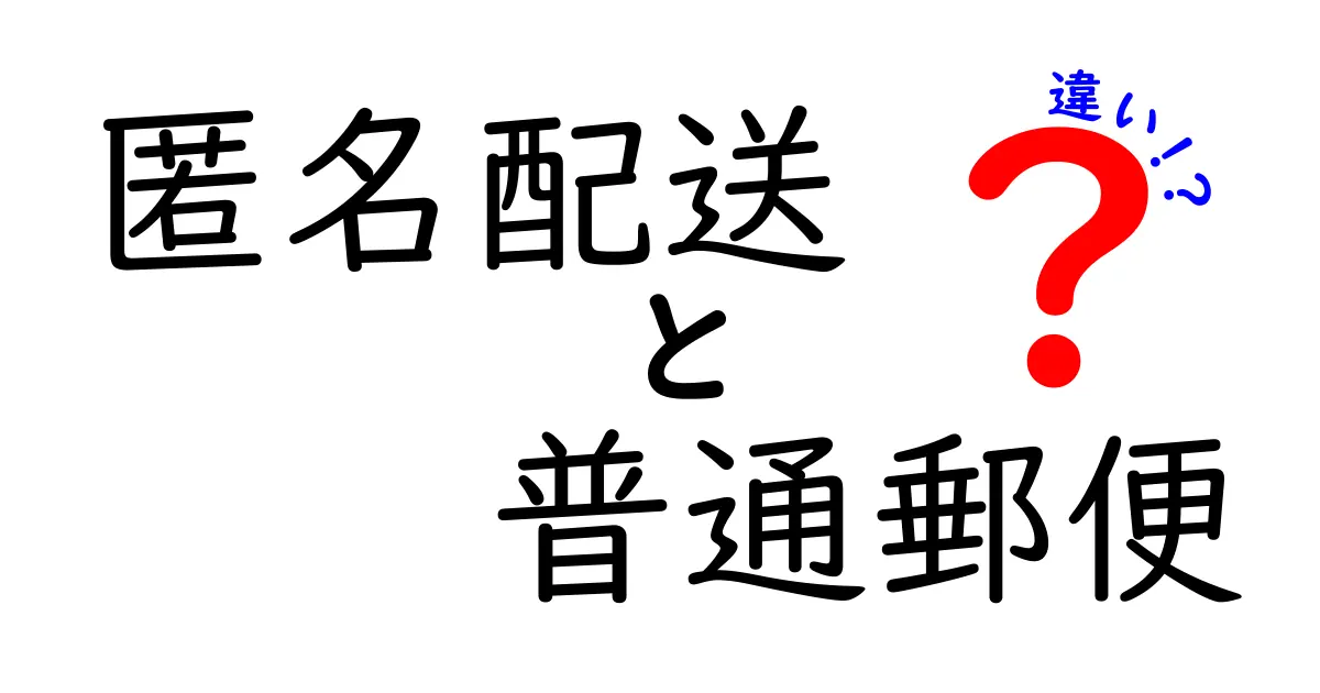 匿名配送と普通郵便の違いを徹底解説!安心発送のポイントとは?