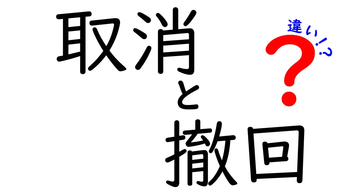 『取消』と『撤回』の違いとは?わかりやすく解説!法律用語の基本ポイント