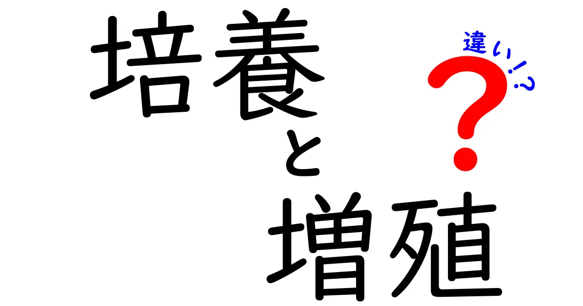 培養と増殖の違いを徹底解説!中学生にも伝わるやさしいポイントまとめ