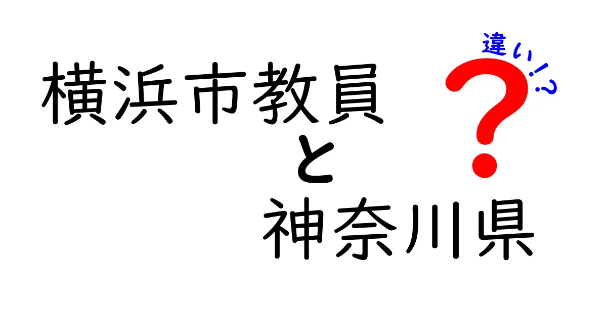 横浜市教員と神奈川県教員の違いとは?採用から勤務環境まで徹底解説!