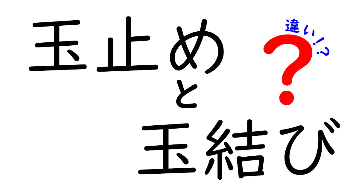 玉止めと玉結びの違いを徹底解説！中学生にもわかる実践ガイド