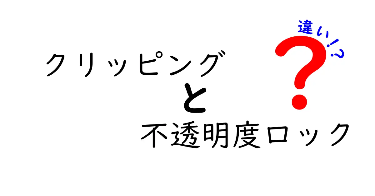クリッピングと不透明度ロックの違いを徹底解説！初心者にもわかる画像編集の基本ルール
