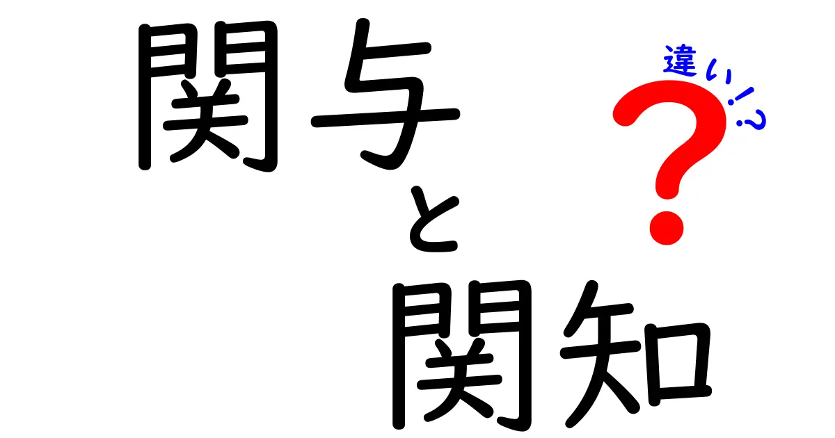 関与と関知と違いを徹底解説!日常で使い分ける3つのポイント