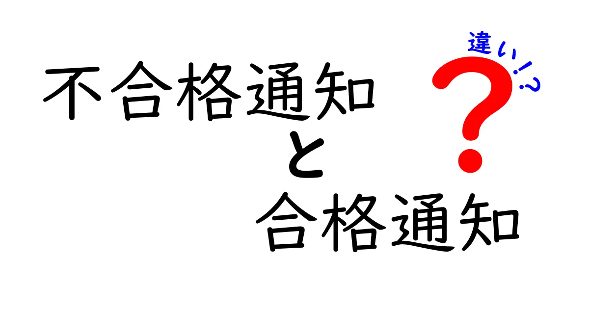 不合格通知と合格通知の違いとは？知っておきたいポイントを徹底解説！