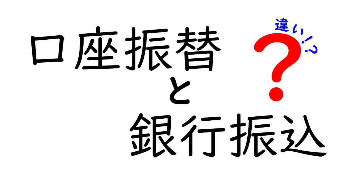口座振替と銀行振込の違いをわかりやすく解説!それぞれのメリットと注意点は?