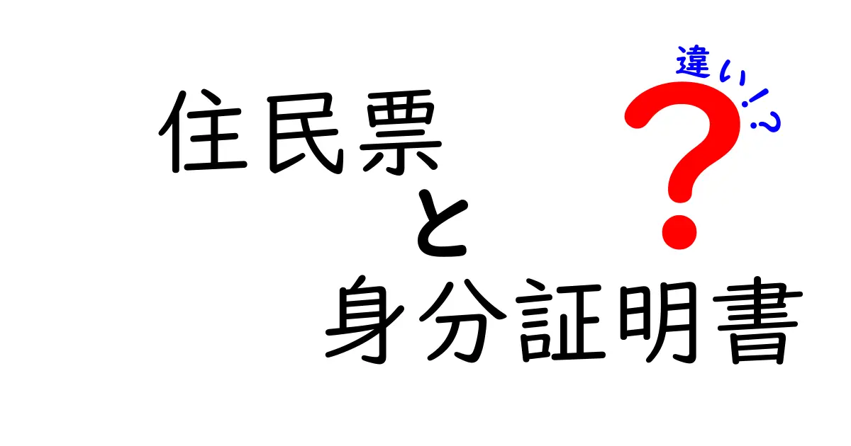 住民票と身分証明書の違いをわかりやすく解説!用途や役割、取得方法まで徹底比較