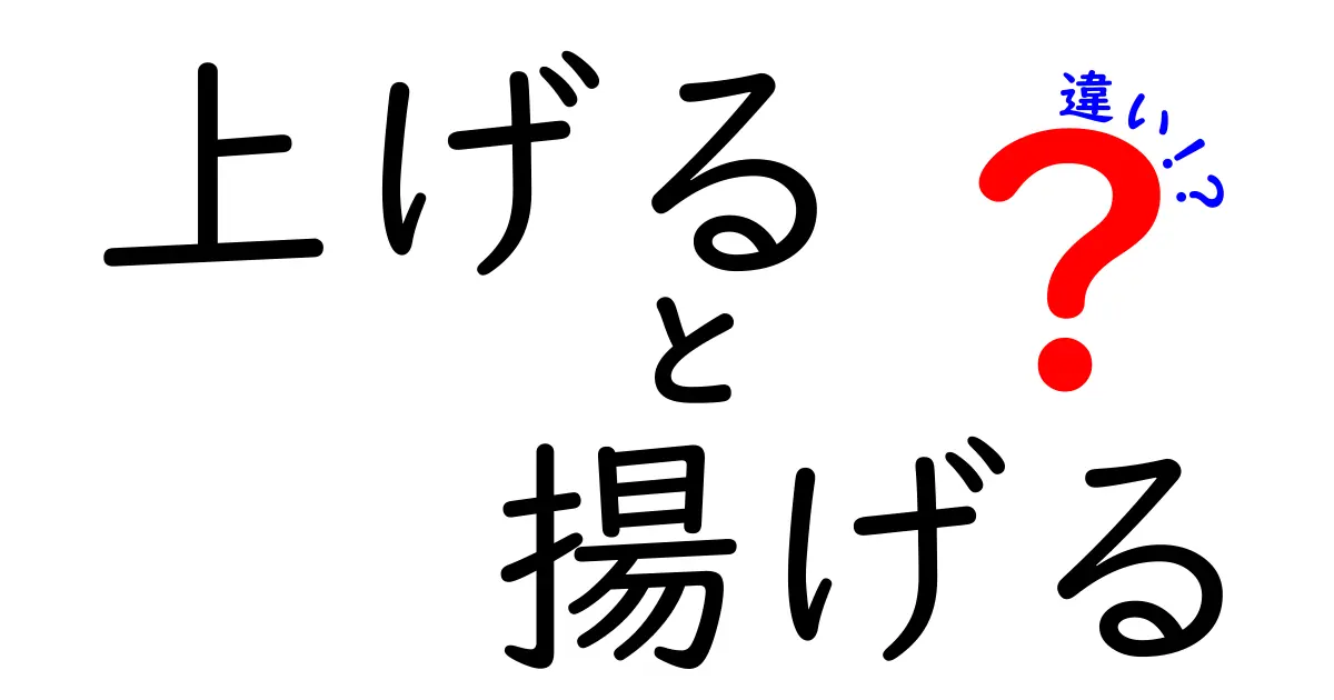 「上げる」と「揚げる」の違い！意味と使い方を分かりやすく徹底解説
