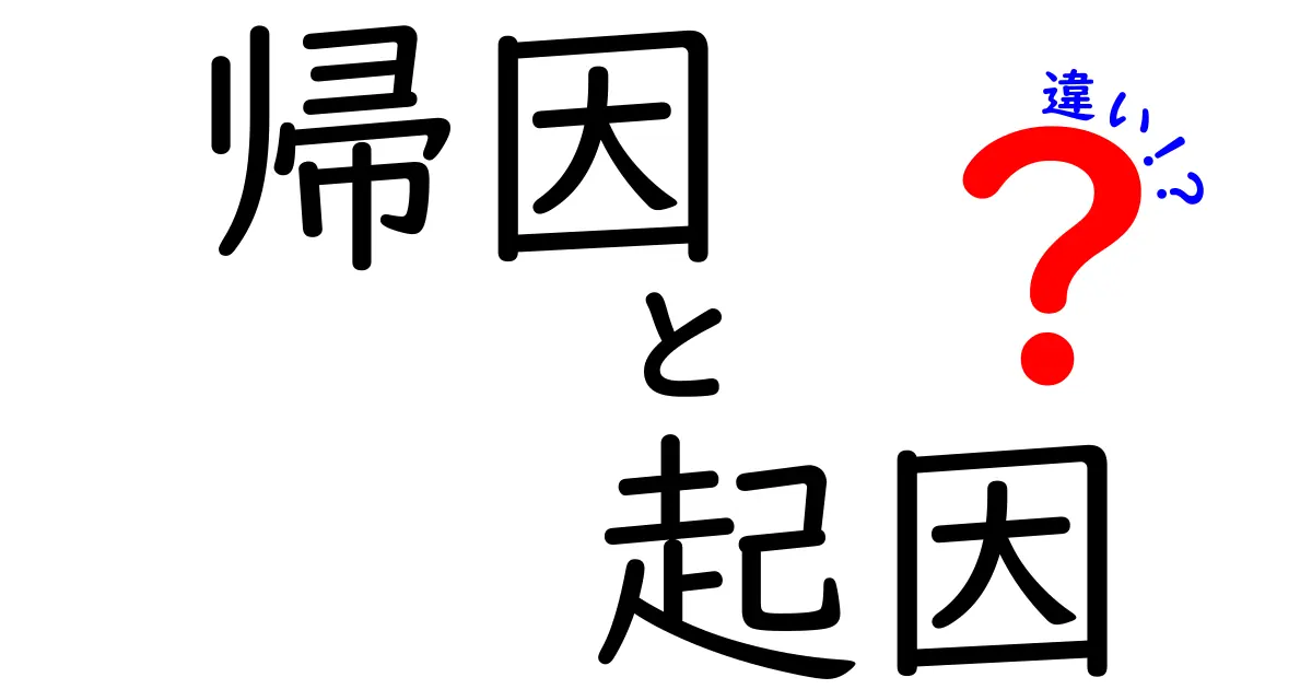 「帰因」と「起因」の違いを完全解説!日常生活での使い分けポイントとは?