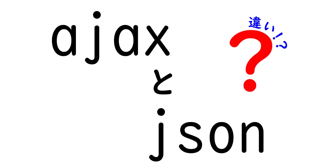 ajaxとjsonの違いを徹底解説!中学生にもわかるやさしい違いと使い分けのコツ