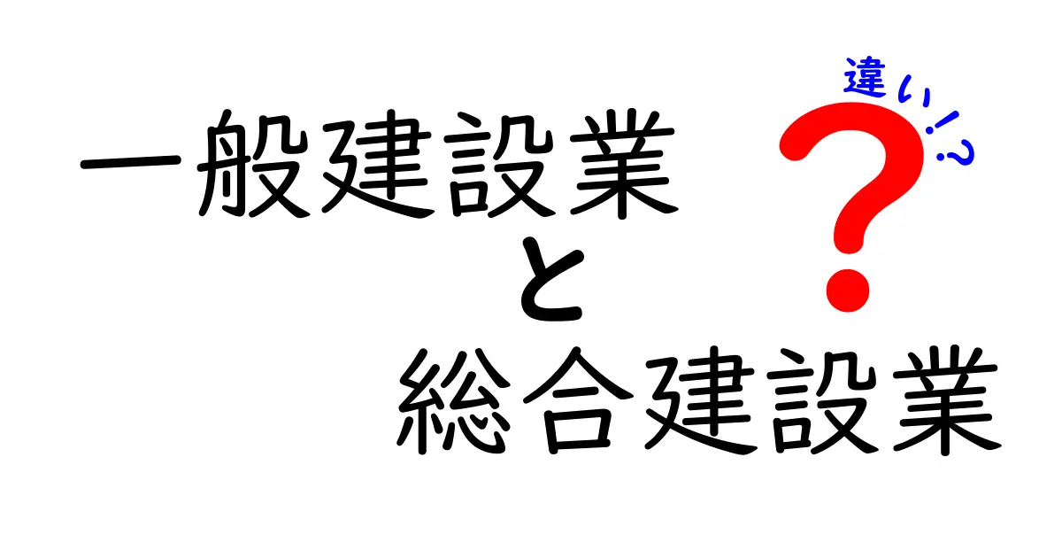 知らないと損する！一般建設業と総合建設業の違いをわかりやすく解説