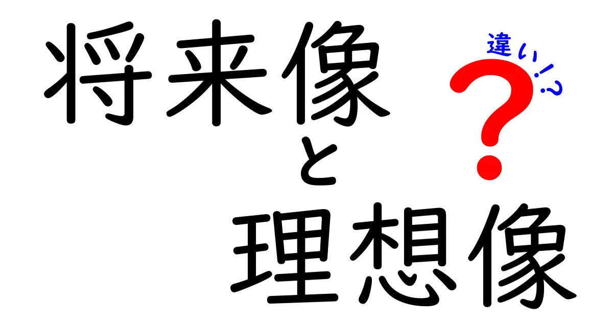 将来像と理想像の違いを徹底解説:未来設計を成功させるための3つのポイント
