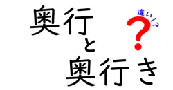 「奥行」と「奥行き」の違いとは？意外と知らない言葉の使い分けを徹底解説！