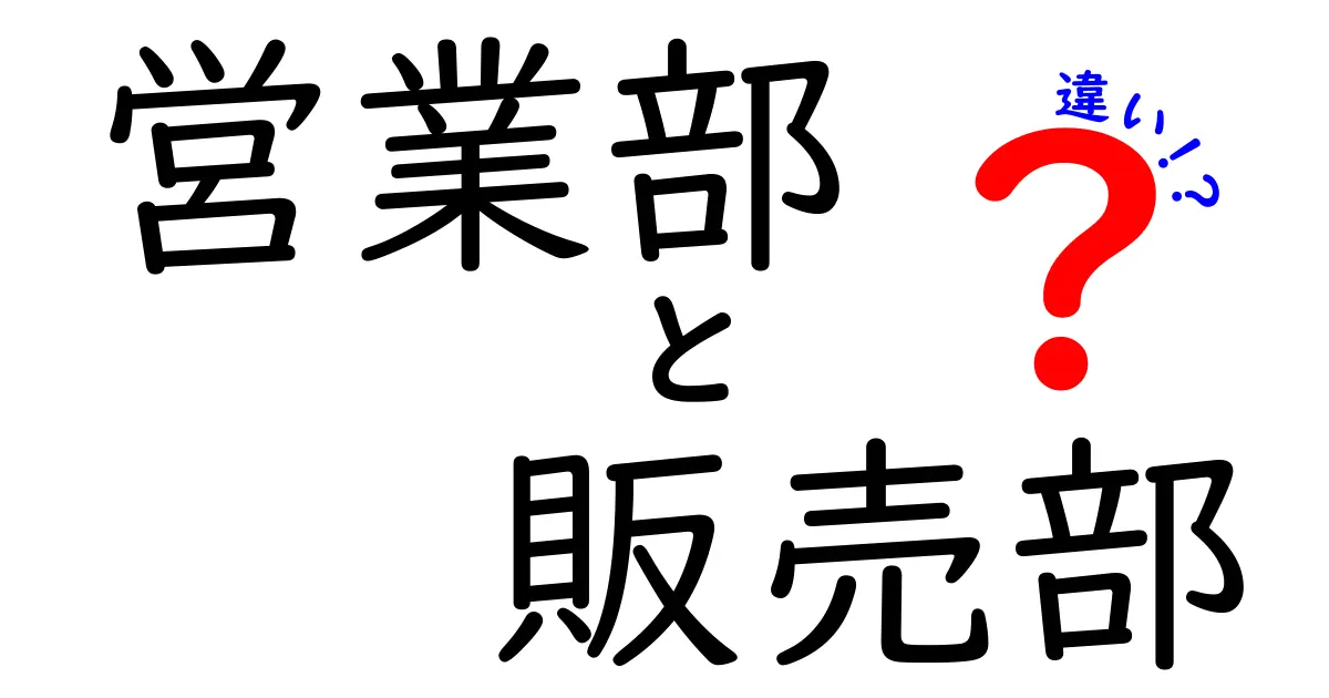 営業部と販売部の違いを完全解説:役割・目標・日常業務を徹底比較
