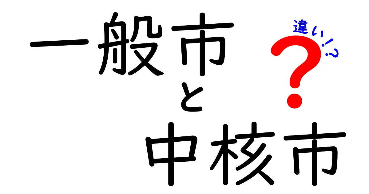 一般市と中核市の違いとは？わかりやすく解説！