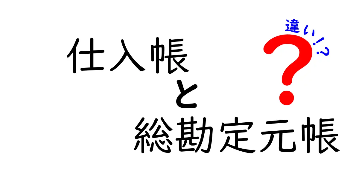 仕入帳と総勘定元帳の違いとは?初心者でもわかる帳簿の基本ポイント解説