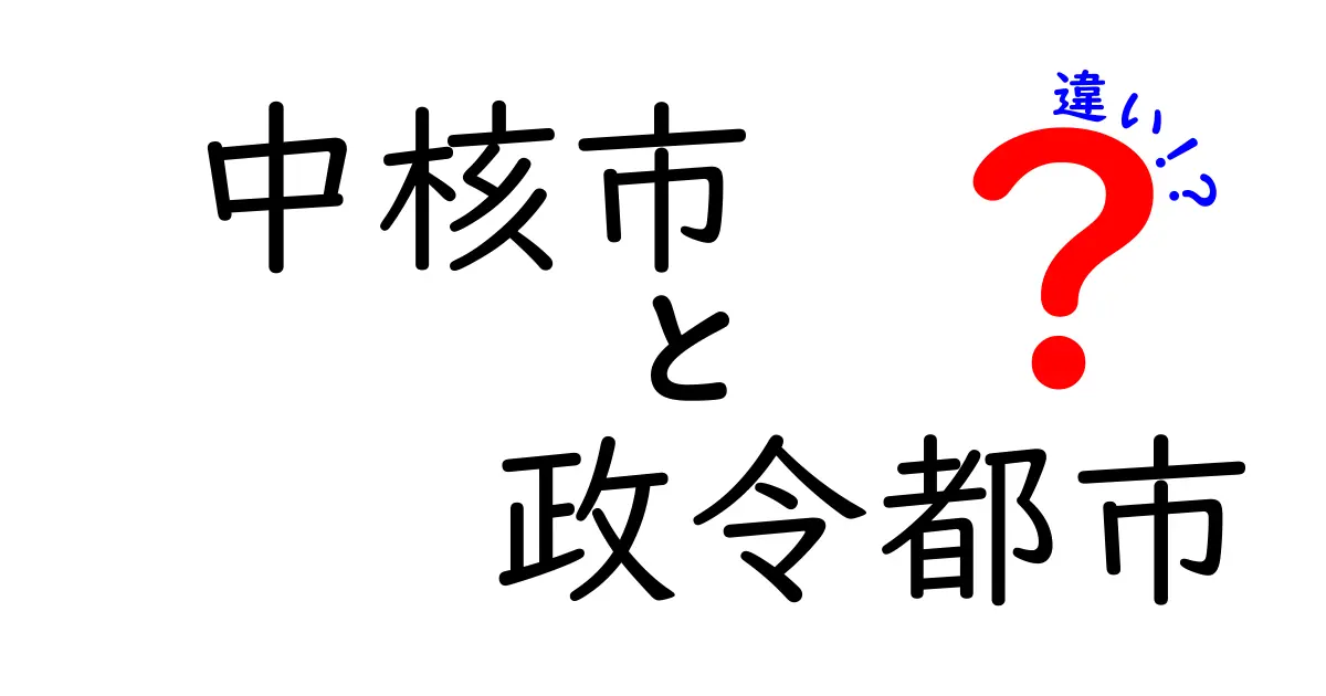 中核市と政令都市の違いをわかりやすく解説！特徴・権限・人口基準を比較