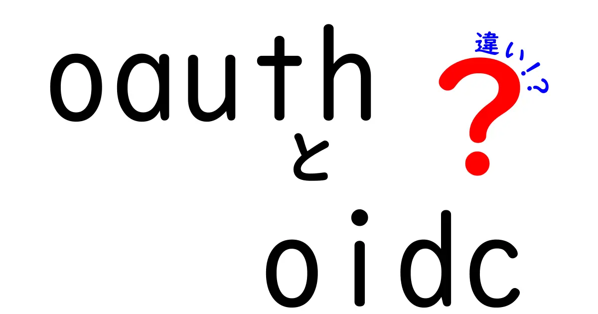 OAuthとOIDCの違いをわかりやすく解説!混乱しがちな認証・認可の基礎を徹底整理