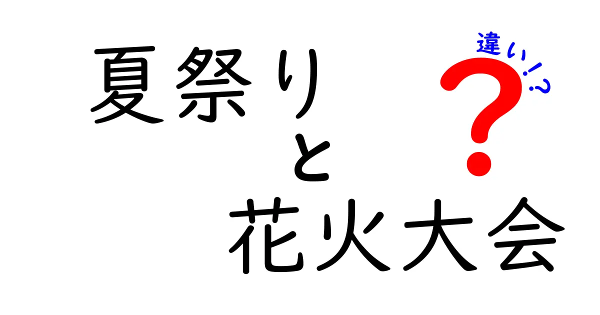 夏祭りと花火大会の違いとは？楽しみ方や特徴を徹底解説！